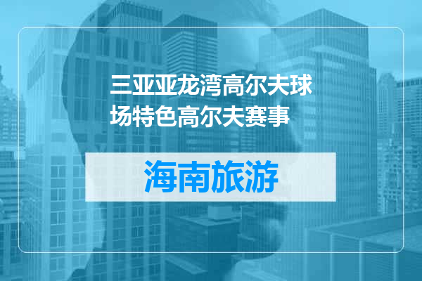 三亚亚龙湾高尔夫球场特色高尔夫赛事