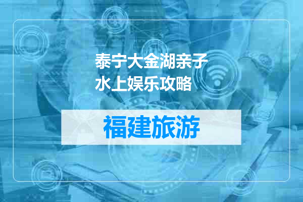 泰宁大金湖亲子水上娱乐攻略