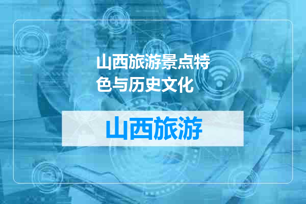 山西旅游景点特色与历史文化