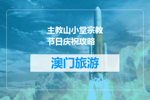 主教山小堂宗教节日庆祝攻略