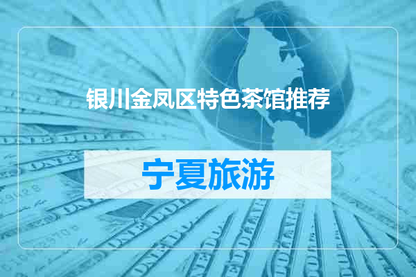 银川金凤区特色茶馆推荐