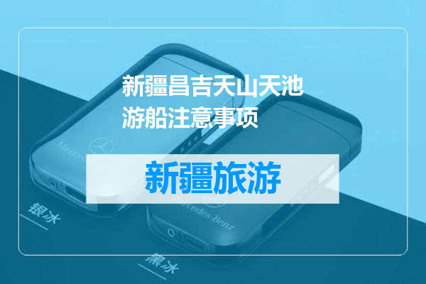 新疆昌吉天山天池游船注意事项
