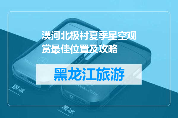 漠河北极村夏季星空观赏最佳位置及攻略