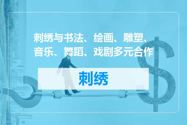 刺绣与书法、绘画、雕塑、音乐、舞蹈、戏剧多元合作