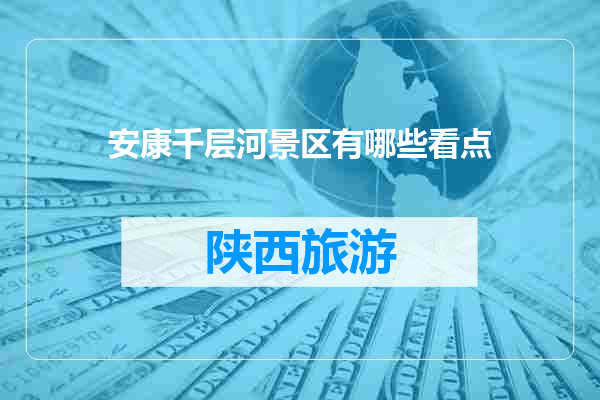 安康千层河景区有哪些看点