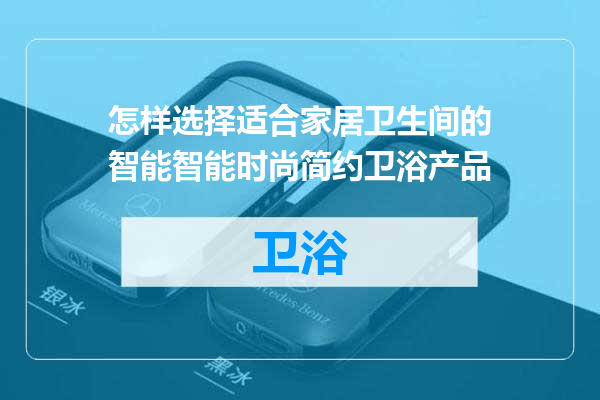 怎样选择适合家居卫生间的智能智能时尚简约卫浴产品