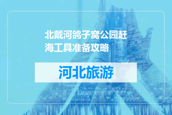 北戴河鸽子窝公园赶海工具准备攻略