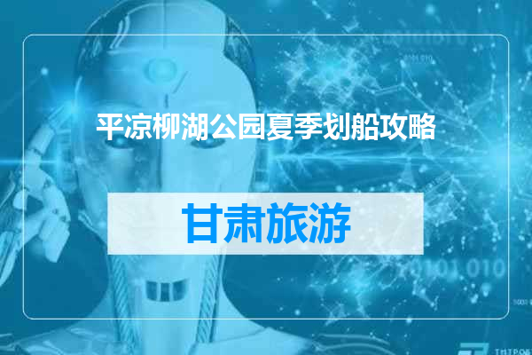 平凉柳湖公园夏季划船攻略