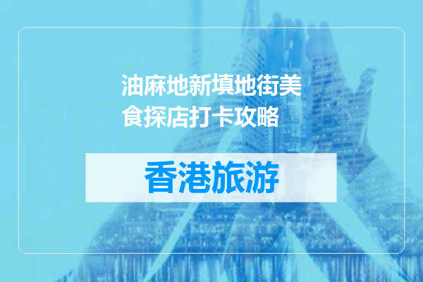 油麻地新填地街美食探店打卡攻略