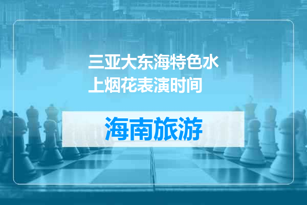 三亚大东海特色水上烟花表演时间