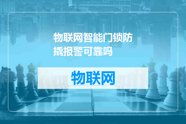 物联网智能门锁防撬报警可靠吗