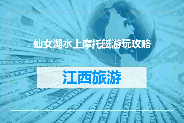 仙女湖水上摩托艇游玩攻略