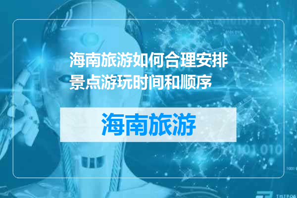 海南旅游如何合理安排景点游玩时间和顺序