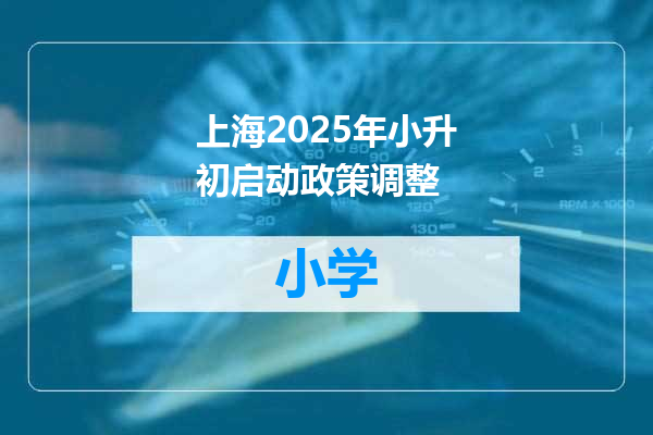 上海2025年小升初启动政策调整