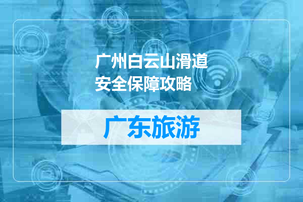 广州白云山滑道安全保障攻略