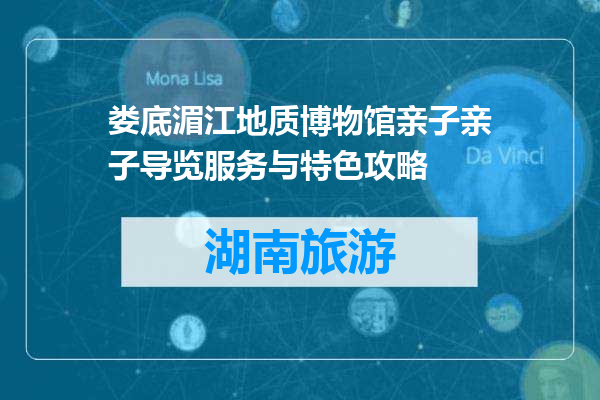娄底湄江地质博物馆亲子亲子导览服务与特色攻略