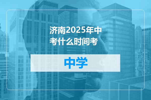 济南2025年中考什么时间考