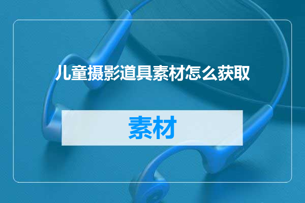 儿童摄影道具素材怎么获取