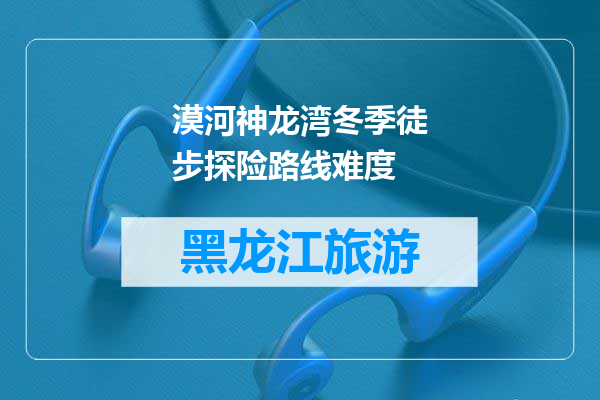 漠河神龙湾冬季徒步探险路线难度