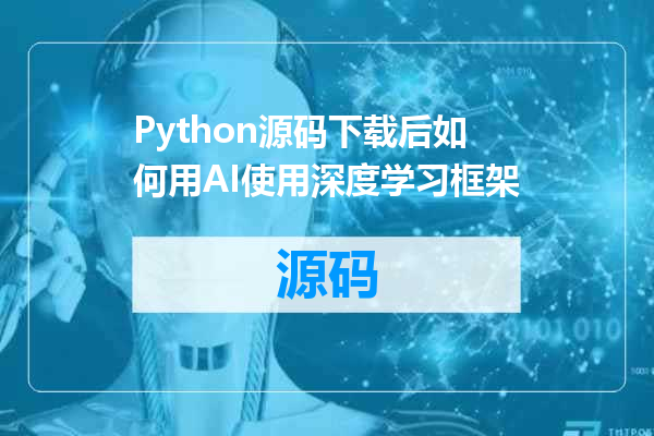 Python源码下载后如何用AI使用深度学习框架