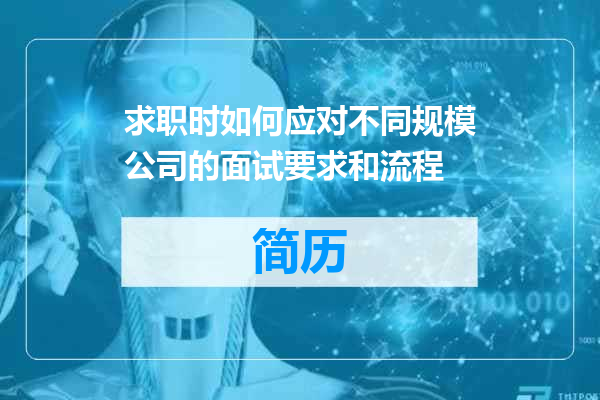 求职时如何应对不同规模公司的面试要求和流程
