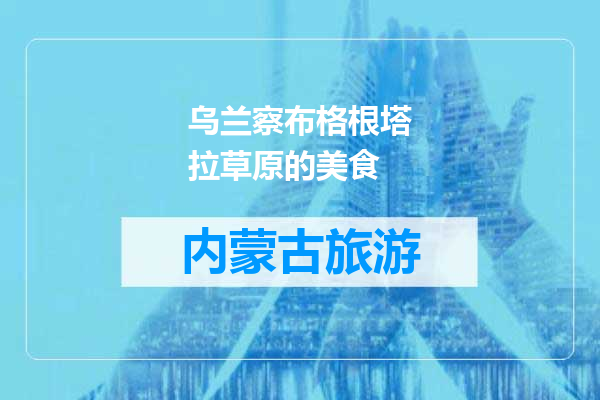 乌兰察布格根塔拉草原的美食