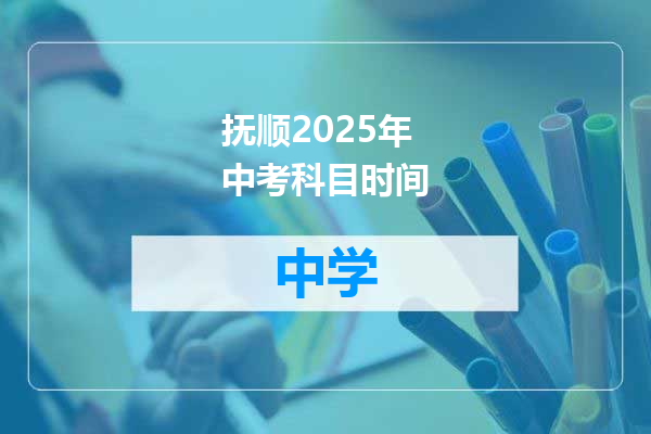 抚顺2025年中考科目时间