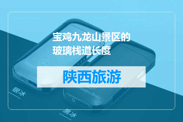 宝鸡九龙山景区的玻璃栈道长度