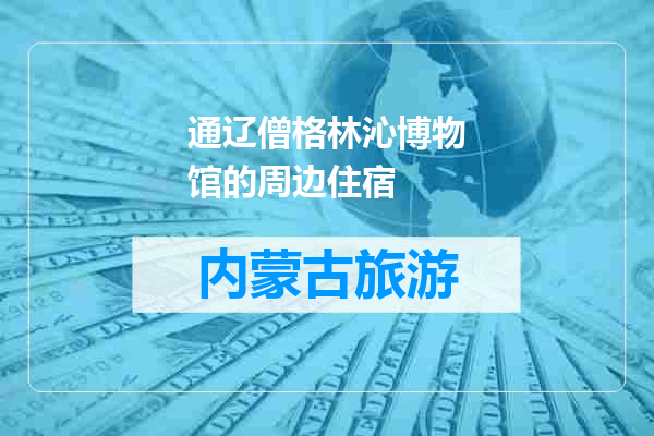 通辽僧格林沁博物馆的周边住宿