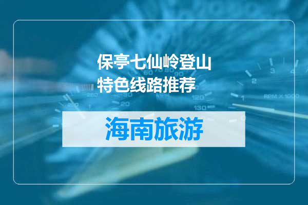 保亭七仙岭登山特色线路推荐