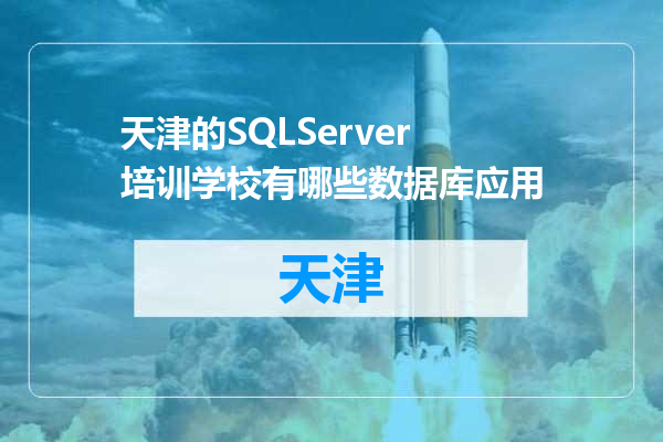 天津的SQLServer培训学校有哪些数据库应用