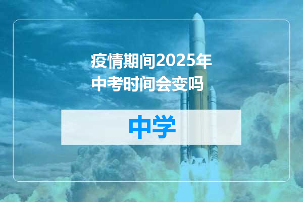 疫情期间2025年中考时间会变吗