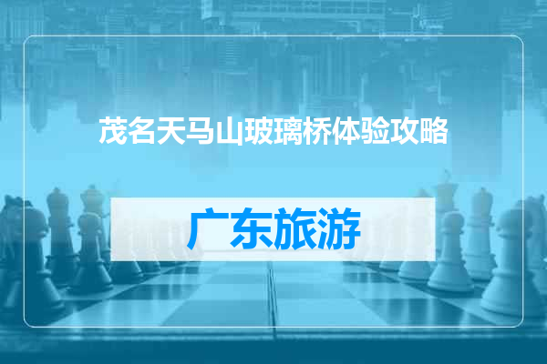 茂名天马山玻璃桥体验攻略