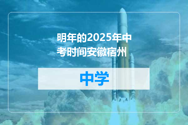 明年的2025年中考时间安徽宿州