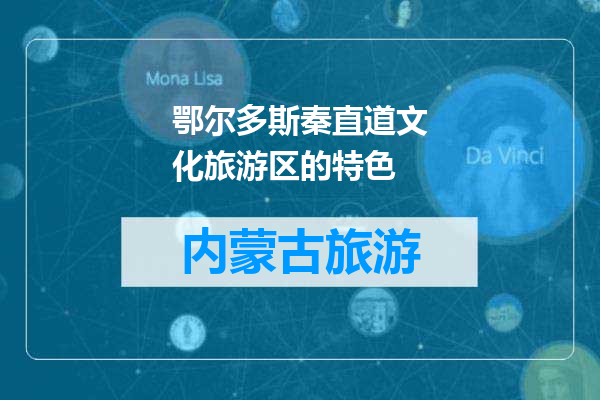 鄂尔多斯秦直道文化旅游区的特色