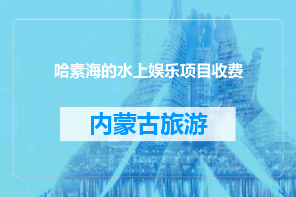 哈素海的水上娱乐项目收费