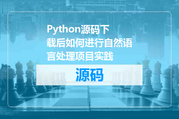 Python源码下载后如何进行自然语言处理项目实践