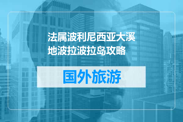 法属波利尼西亚大溪地波拉波拉岛攻略