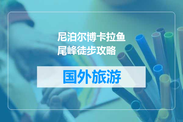 尼泊尔博卡拉鱼尾峰徒步攻略
