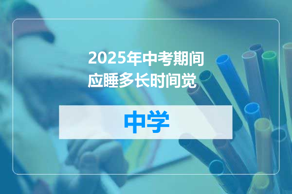 2025年中考期间应睡多长时间觉