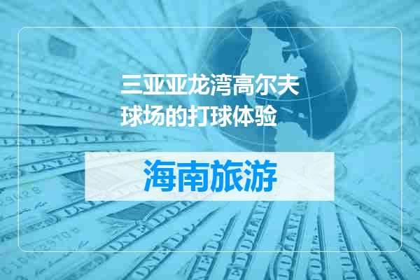 三亚亚龙湾高尔夫球场的打球体验