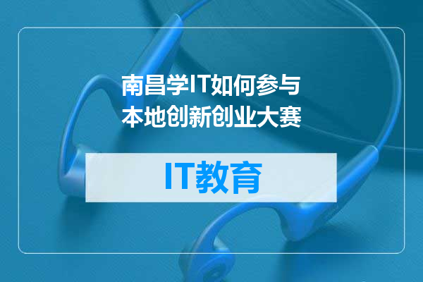 南昌学IT如何参与本地创新创业大赛