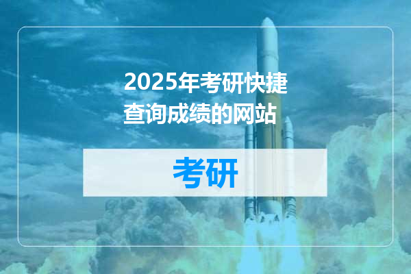 2025年考研快捷查询成绩的网站