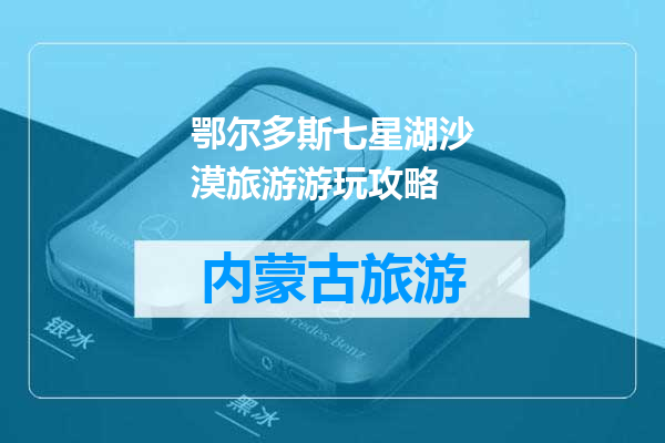 鄂尔多斯七星湖沙漠旅游游玩攻略