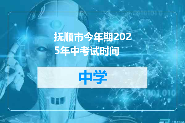 抚顺市今年期2025年中考试时间