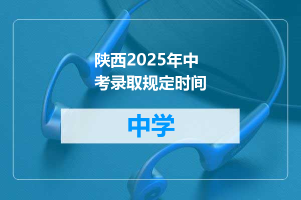陕西2025年中考录取规定时间
