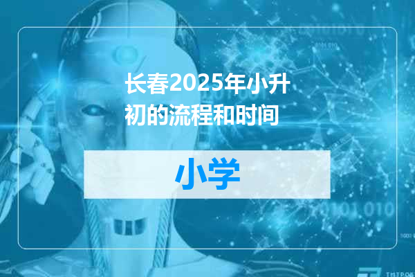 长春2025年小升初的流程和时间