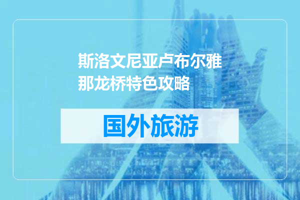 斯洛文尼亚卢布尔雅那龙桥特色攻略