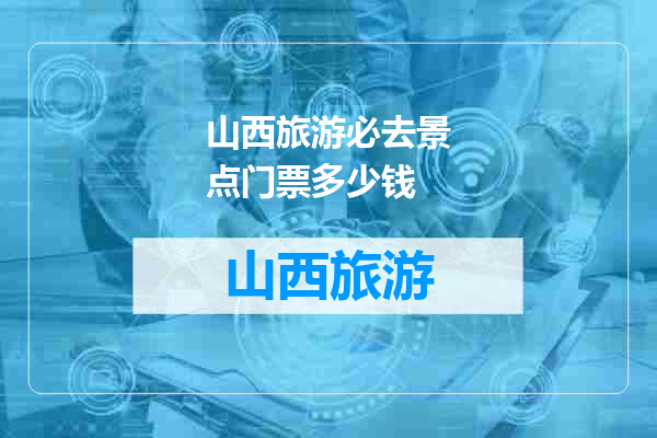 山西旅游必去景点门票多少钱