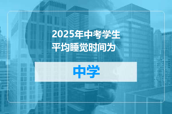2025年中考学生平均睡觉时间为